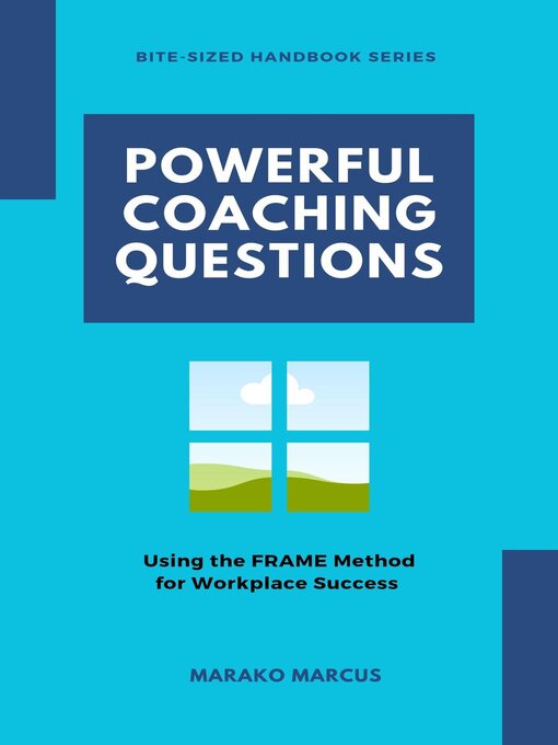 Title details for Powerful Coaching Questions--Using the FRAME Method for Workplace Success by Marako Marcus - Available